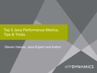 Top 5 Java Performance Metrics,
Tips & Tricks
Steven Haines, Java Expert and Author
 