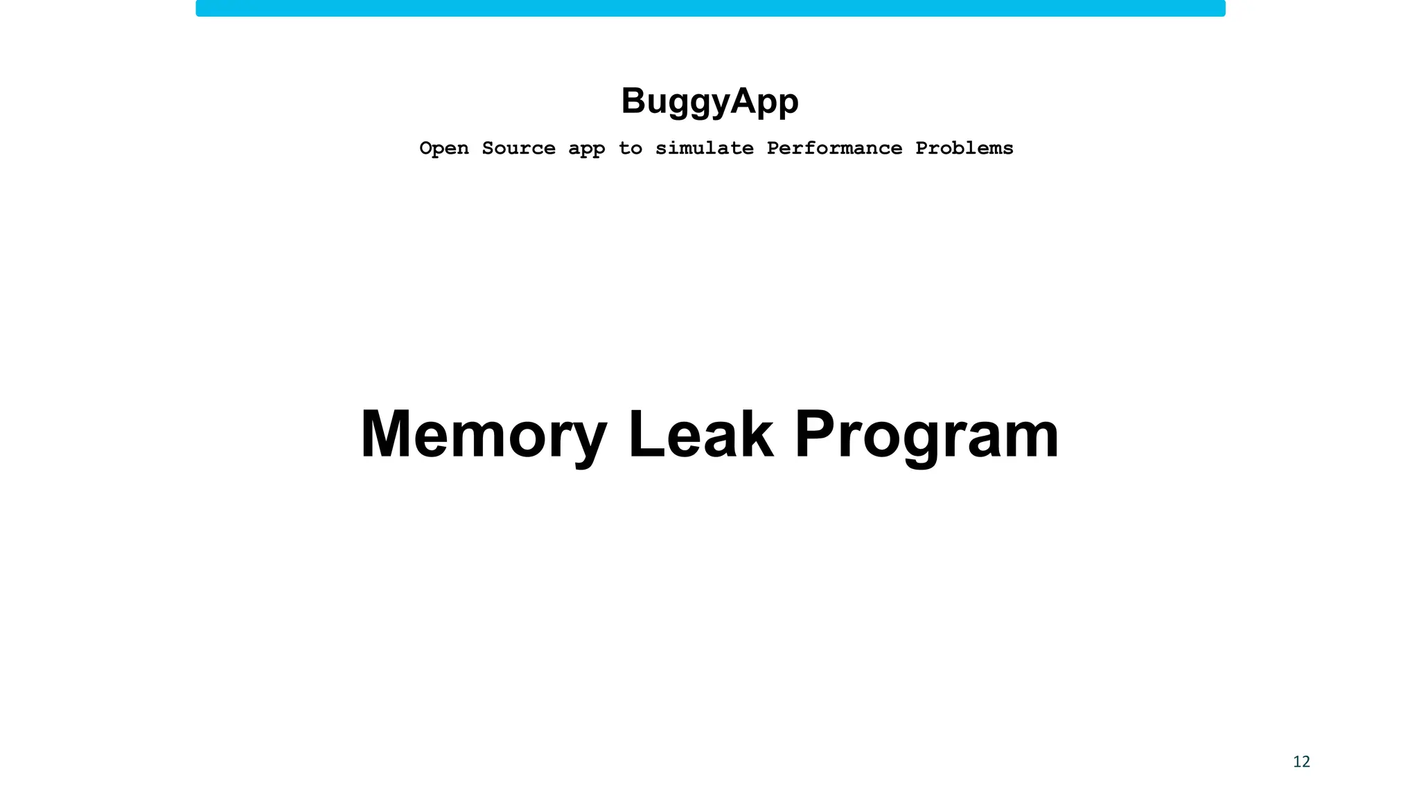 12
Memory Leak Program
Open Source app to simulate Performance Problems
BuggyApp
 