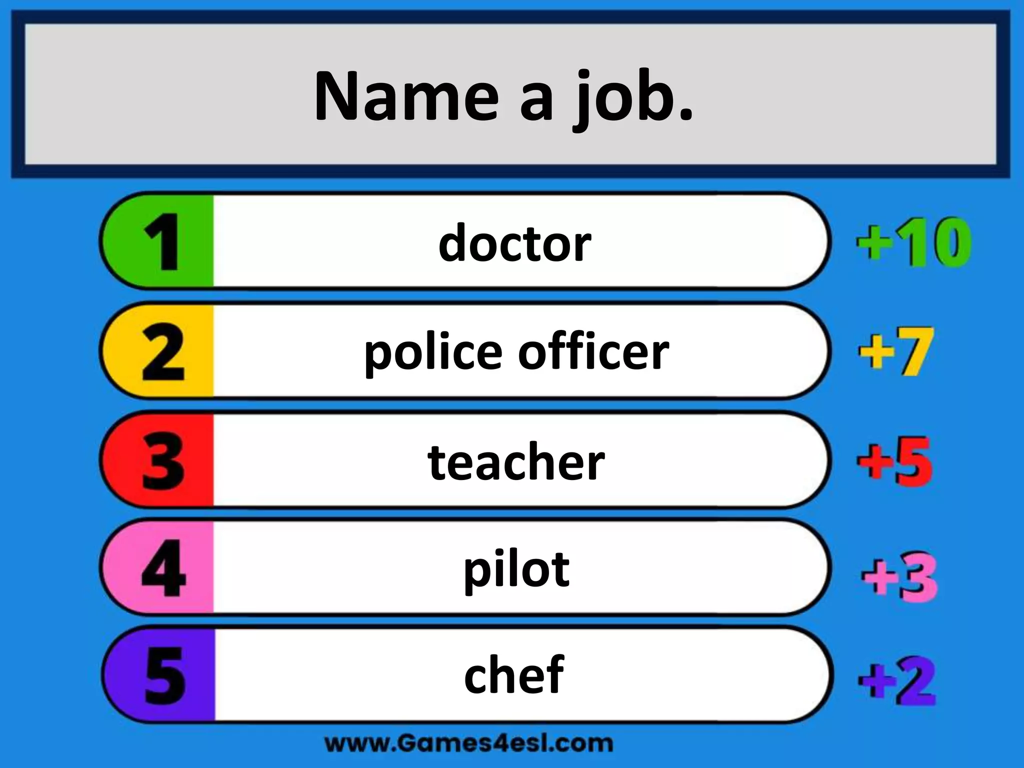 Name a job.
chef
pilot
teacher
police officer
doctor