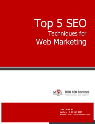 Top 5 SEO

Techniques for

Web Marketing

Tulsa, Oklahoma.
Call Now: - 1-800-670-2809
Website: - www.viralseoservices.com
www.viralseoservices.com

 