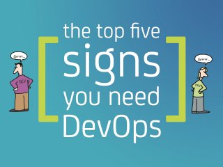 The Top Five Signs You Need
DevOps

 