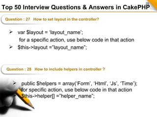 20
Top 50 Interview Questions & Answers in CakePHP
Question : 27 How to set layout in the controller?
 var $layout = ‘lay...