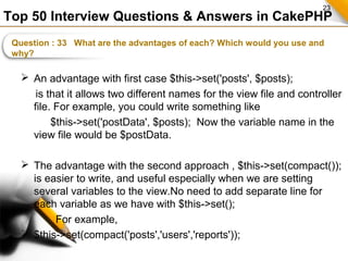 23
Top 50 Interview Questions & Answers in CakePHP
Question : 33 What are the advantages of each? Which would you use and
...