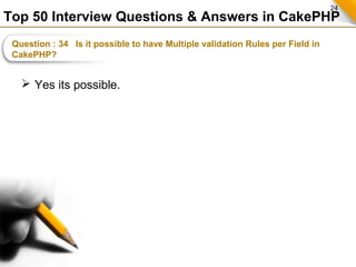 24
Top 50 Interview Questions & Answers in CakePHP
Question : 34 Is it possible to have Multiple validation Rules per Fiel...