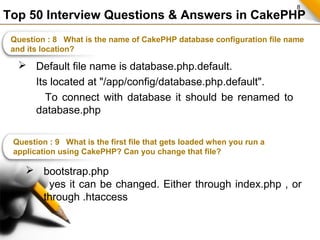 8
Top 50 Interview Questions & Answers in CakePHP
Question : 8 What is the name of CakePHP database configuration file nam...