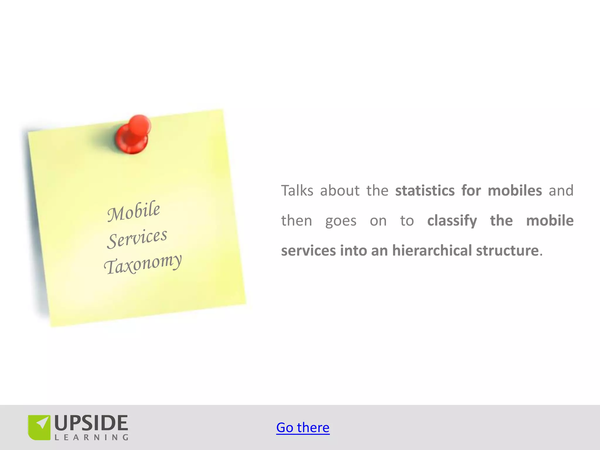 Talks about the statistics for mobiles and
then goes on to classify the mobile
services into an hierarchical structure.




Go there
 