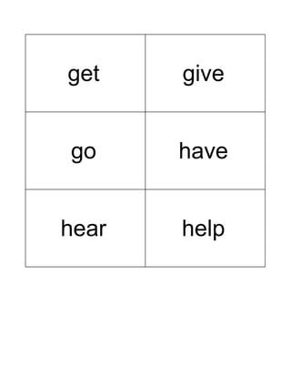 get give
go have
hear help
 