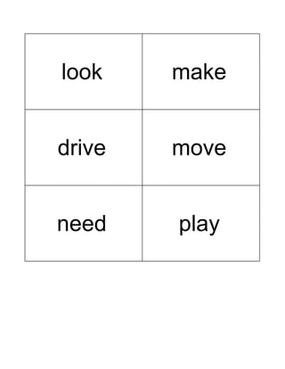 look make
drive move
need play
 