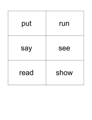 put run
say see
read show
 