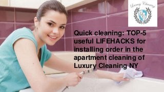 Quick cleaning: TOP-5
useful LIFEHACKS for
installing order in the
apartment cleaning of
Luxury Cleaning NY
 
