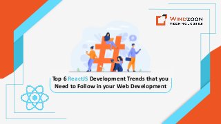Top 6 ReactJS Development Trends that you
Need to Follow in your Web Development
 