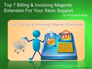 Top 7 Billing & Invoicing Magento
Extension For Your Store Support
By: M-Connect Media

Prepared By: M-Connect Media

 