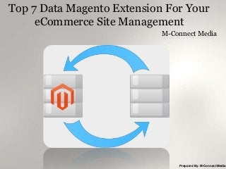 Top 7 Data Magento Extension For Your
eCommerce Site Management
M-Connect Media

Prepared By: M-Connect Media

 