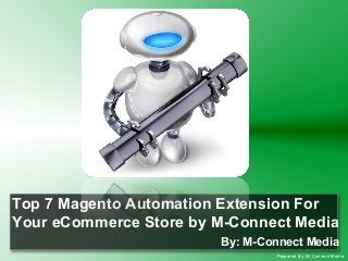 Top 7 Magento Automation Extension For
Your eCommerce Store by M-Connect Media
By: M-Connect Media
Prepared By: M-Connect Media

 