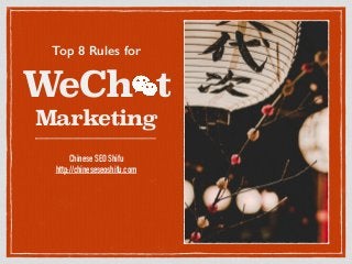 !
WeCh t
Marketing
Chinese SEO Shifu
http://chineseseoshifu.com
Top 8 Rules for
 