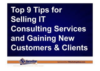Top 9 Tips for
Selling IT
Consulting Services
and Gaining New
Customers & Clients
 