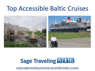 Top Accessible Baltic Cruises 
www.sagetraveling.com/top-accessible-baltic-cruises 
 