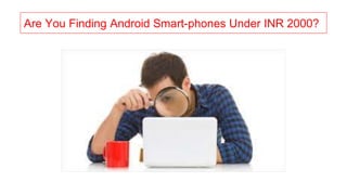 Are You Finding Android Smart-phones Under INR 2000?
 