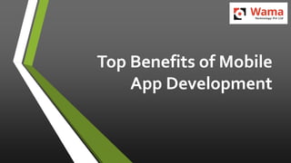 Top Benefits of Mobile
App Development
 