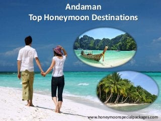 Andaman
Top Honeymoon Destinations
www.honeymoonspecialpackages.com
 