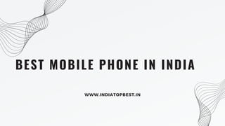 BEST MOBILE PHONE IN INDIA
WWW.INDIATOPBEST.IN
 