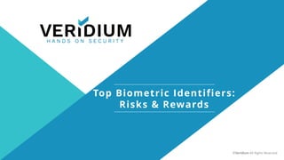 ©Veridium All Rights Reserved
Top Biometric Identifiers:
Risks & Rewards
 
