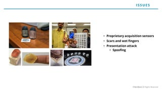 • Proprietary acquisition sensors
• Scars and wet fingers
• Presentation attack
• Spoofing
ISSUE S
©Veridium All Rights Reserved
 