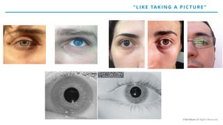 Light Irises
“LIK E TAK IN G A P ICT URE ”
©Veridium All Rights Reserved
 