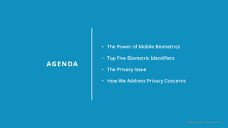 • The Power of Mobile Biometrics
• Top Five Biometric Identifiers
• The Privacy Issue
• How We Address Privacy Concerns
AGENDA
©Veridium All Rights Reserved
 
