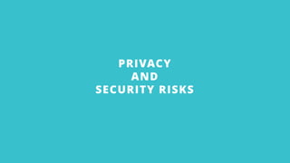 PRIVACY
AND
SECURITY RISKS
 