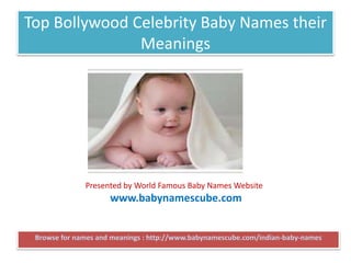 Top Bollywood Celebrity Baby Names their
Meanings
Browse for names and meanings : http://www.babynamescube.com/indian-baby-names
Presented by World Famous Baby Names Website
www.babynamescube.com
 