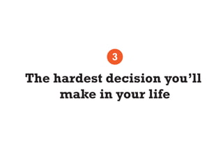3

The hardest decision you’ll
     make in your life
 