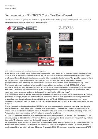 Type: New Releases
Category: Car | Transport
Top camper sat nav: ZENEC Z-E3726 wins "Best Product" award
ZENEC's new motorhome navigation system Z-E3726 was judged by the German Car & Hifi magazine (issue 6/2015) to be the ideal solution for all
campers based on the Fiat Ducato, Citroen Jumper, and Peugeot Boxer.
ZENEC Z-E3726: multimedia and navigation for Fiat Ducato, Citroen Jumper, Peugeot Boxer
In the summer 2015 market leader ZENEC (http://www.zenec.com/) presented its new motorhome navigation system
Z-E3726. Like its successful predecessor model, the Z-E3726 is a tailor-made fit for the Fiat Ducato, Citroen Jumper,
and Peugeot Boxer. It is therefore suitable as a head unit for the majority of motorhomes. The specialist magazine Car &
Hifi tested ZENEC's new motorhome sat nav in issue 6/2015, and was enthusiastic. The testers rated the
price/performance as outstanding, and awarded the Z-E3726 the "Best Product" award in the category "Top Class".
The tech journalists were particularly impressed by the completely new software of the Z-E3726 which is "very
successful, being fast, easy and intuitive to use." According to Car & Hifi, ease of use - a special strength of the Swiss
firm ZENEC - has once again been increased by the new design menus: "The design of the user interface has been
made even clearer and more modern, and of course there are the sharp 3-D map views."
The Z-E3726 was also a hit with the testers with its navigation system specially designed for camping vehicles: "Vehicle
parameters like height, length, and width can be set, and allowed for in the route calculation." In this way motorhome
drivers always get the optimal route displayed. But that is not all. "The Z-E3726 also recognizes points of interest
relevant to motorhomes", says Car & Hifi, "so that you can find camping and motorhome stopover sites anywhere across
Europe."
The comprehensive infotainment section of ZENEC's new motorhome navigation system is convincing right down the
line: an integrated CD/DVD drive, Parrot Bluetooth unit, and a USB port, together with Gracenote media management
ensure optimal entertainment and communication. Added to that is a smart link connection that, according to Car & Hifi,
"provides the latest in communications" with a diverse range of smartphones.
A further highlight is the integrated multituner system for FM and DAB+ that enables not only clear radio reception, but
also provides up-to-date station lists. "The times of irritating frequency and station searches are now gone", say the tech
journalists. "The two dual tuners here do there job outstandingly well."
Extra praise was given for the audio quality, and "comprehensive sound settings" of the Z-E3726: "To improve the sound
there is a DSP with parametric 11-band EQ, and for the Fiat Ducato interior optimized presets." In addition, there is
single-channel time correction, a 3-band EQ, and a "high quality 24-bit D/A converter" for playing uncompressed FLAC
 