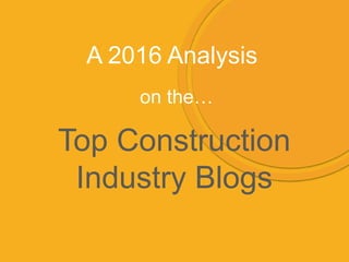 A 2016 Analysis
Top Construction
Industry Blogs
on the…
 