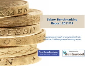 Salary Benchmarking
       Report 2011/12



A comprehensive study of remuneration levels
within the IT & Management Consulting sectors




                              Sponsored by
 