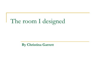 The room I designed  By Christina Garrett 