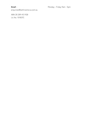 Email -
enquiries@bathroomsrus.com.au
ABN 28 289 413 928
Lic No. 151837C
Monday - Friday 9am - 5pm
 