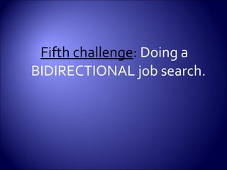 Fifth challenge :  Doing a BIDIRECTIONAL job search. 