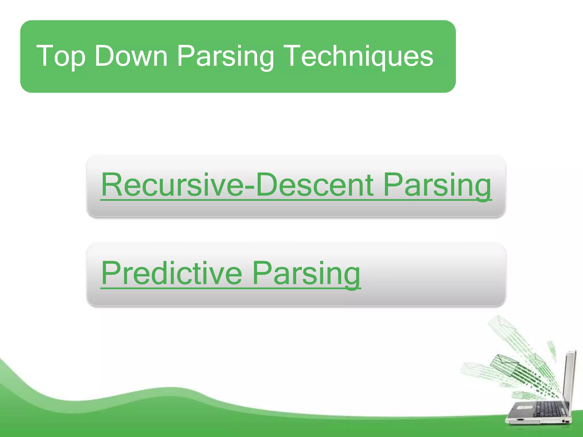 Top Down Parsing Techniques



    Recursive-Descent Parsing

    Predictive Parsing
 