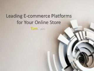 Leading E-commerce Platforms
for Your Online Store
TomRain
 