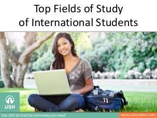 www.ushstudent.comUse USH to find the Homestay you need
Top Fields of Study
of International Students
 