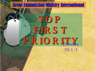 TOP FIRST PRIORITY Exodus 20:1-3 Great Commission Ministry International 