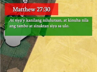 Matthew 27:30 At siya'y kanilang niluluraan, at kinuha nila ang tambo at sinaktan siya sa ulo.  
