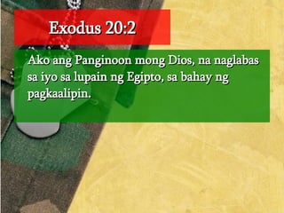 Exodus 20:2 Ako ang Panginoon mong Dios, na naglabas sa iyo sa lupain ng Egipto, sa bahay ng pagkaalipin.  