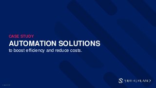 AUTOMATION SOLUTIONS
to boost efficiency and reduce costs.
CASE STUDY
Case-1018
 