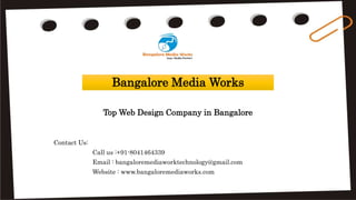 Top Web Design Company in Bangalore
Contact Us:
Call us :+91-8041464339
Email : bangaloremediaworktechnology@gmail.com
Website : www.bangaloremediaworks.com
Bangalore Media Works
 
