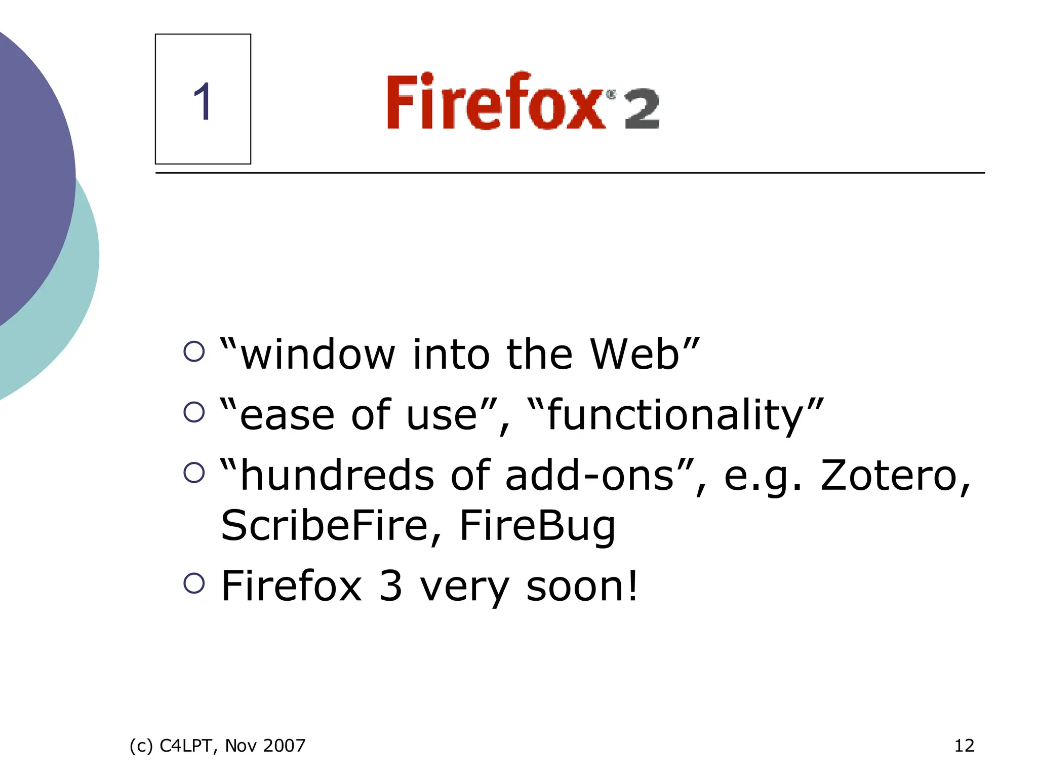 1 “ window into the Web” “ ease of use”, “functionality” “ hundreds of add-ons”, e.g. Zotero, ScribeFire, FireBug Firefox 3 very soon! 