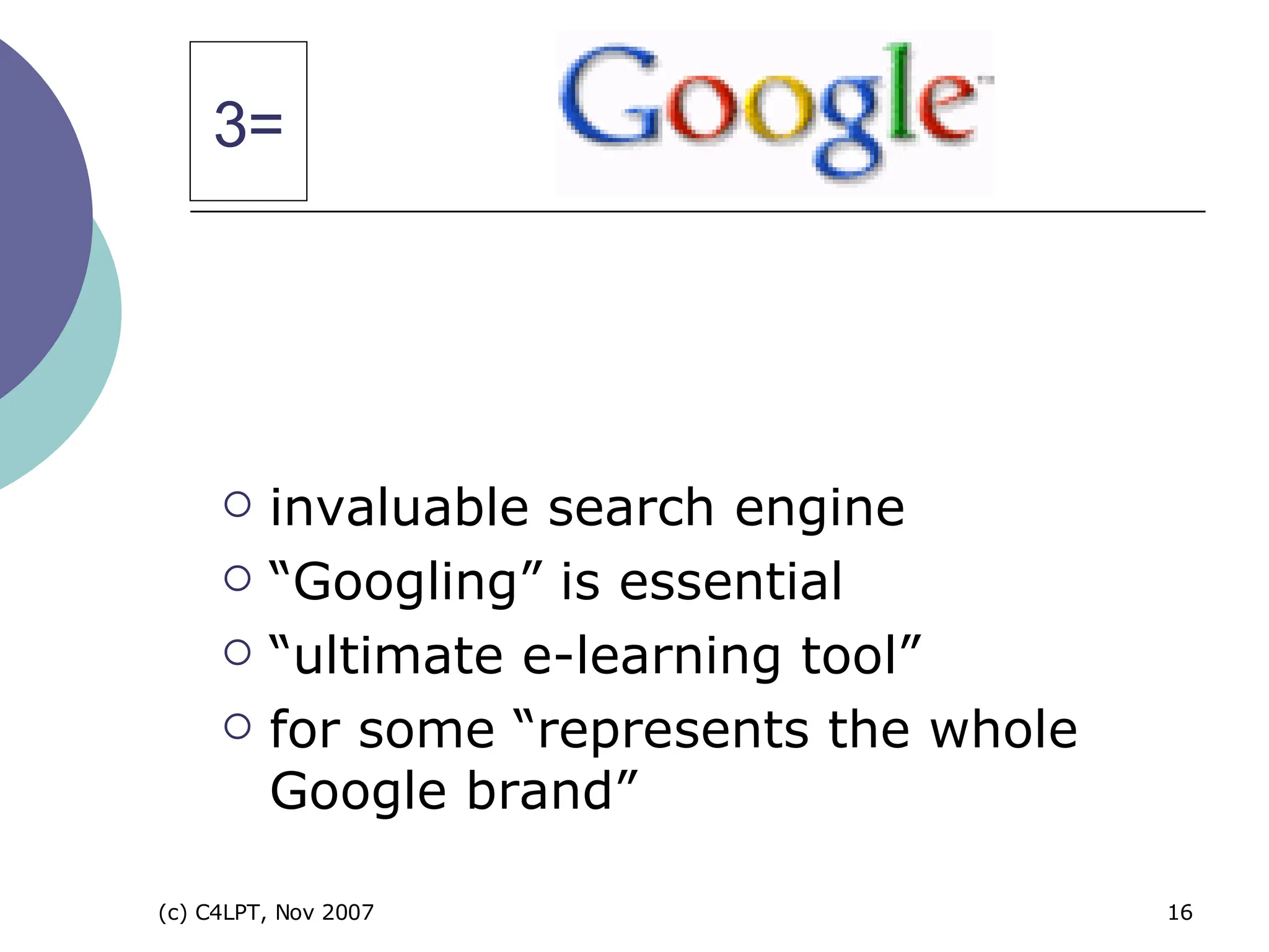 invaluable search engine  “ Googling” is essential “ ultimate e-learning tool”  for some “represents the whole Google brand” 3= 