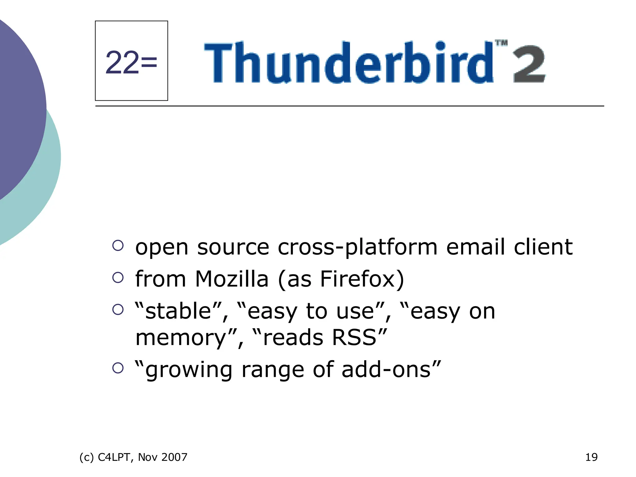 open source cross-platform email client from Mozilla (as Firefox) “ stable”, “easy to use”, “easy on memory”, “reads RSS” “ growing range of add-ons” 22= 