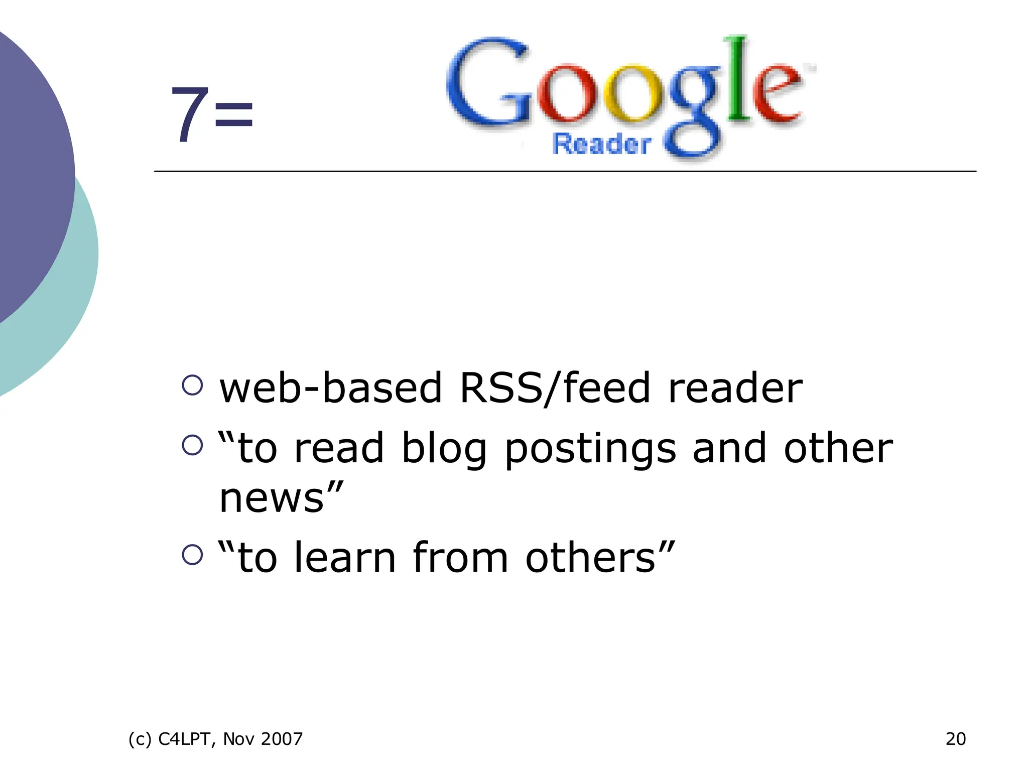 7= web-based RSS/feed reader “ to read blog postings and other news” “ to learn from others” 